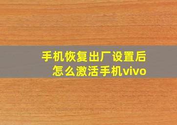 手机恢复出厂设置后怎么激活手机vivo