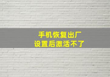 手机恢复出厂设置后激活不了