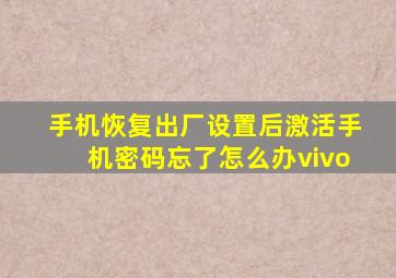 手机恢复出厂设置后激活手机密码忘了怎么办vivo