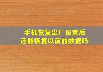 手机恢复出厂设置后还能恢复以前的数据吗