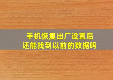 手机恢复出厂设置后还能找到以前的数据吗