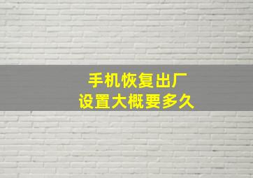 手机恢复出厂设置大概要多久