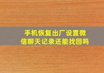 手机恢复出厂设置微信聊天记录还能找回吗