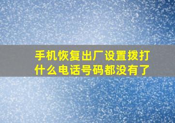 手机恢复出厂设置拨打什么电话号码都没有了