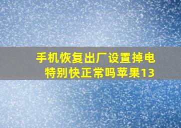 手机恢复出厂设置掉电特别快正常吗苹果13