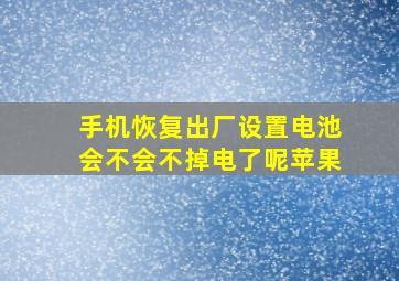 手机恢复出厂设置电池会不会不掉电了呢苹果