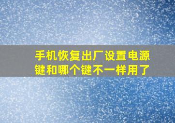 手机恢复出厂设置电源键和哪个键不一样用了