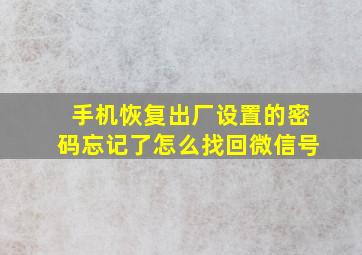 手机恢复出厂设置的密码忘记了怎么找回微信号