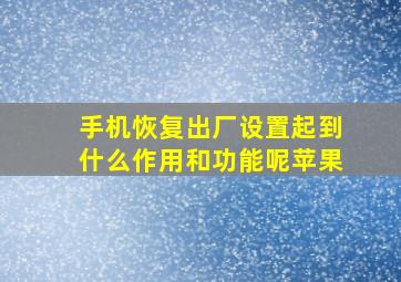 手机恢复出厂设置起到什么作用和功能呢苹果