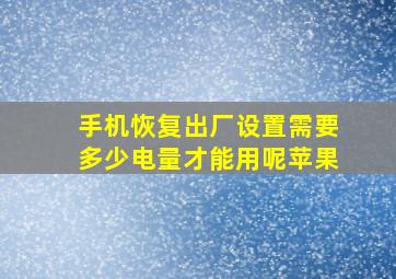 手机恢复出厂设置需要多少电量才能用呢苹果