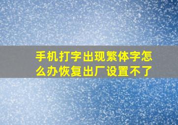 手机打字出现繁体字怎么办恢复出厂设置不了