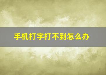 手机打字打不到怎么办