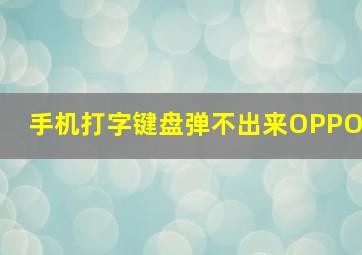 手机打字键盘弹不出来OPPO