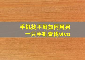 手机找不到如何用另一只手机查找vivo