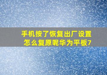 手机按了恢复出厂设置怎么复原呢华为平板7