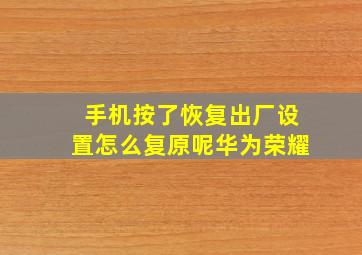 手机按了恢复出厂设置怎么复原呢华为荣耀