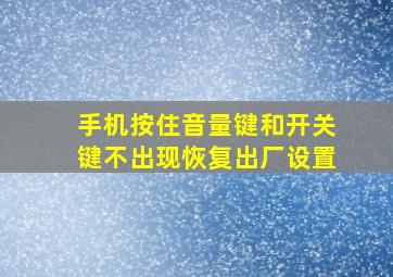 手机按住音量键和开关键不出现恢复出厂设置