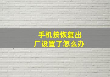 手机按恢复出厂设置了怎么办