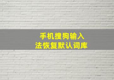 手机搜狗输入法恢复默认词库