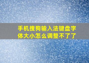 手机搜狗输入法键盘字体大小怎么调整不了了