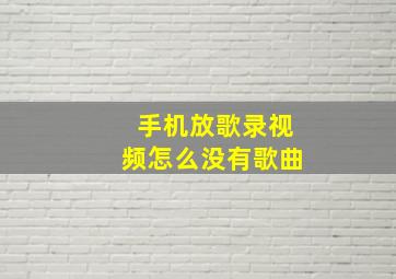 手机放歌录视频怎么没有歌曲