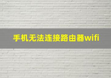 手机无法连接路由器wifi