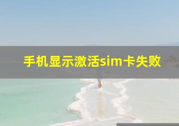 手机显示激活sim卡失败