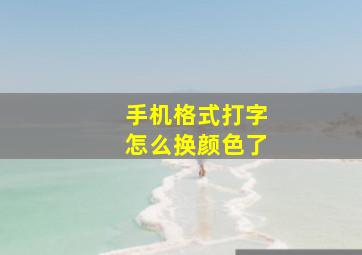 手机格式打字怎么换颜色了