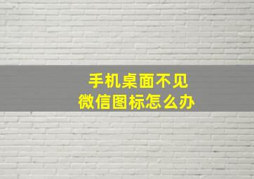 手机桌面不见微信图标怎么办