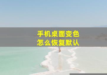 手机桌面变色怎么恢复默认