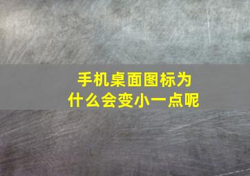 手机桌面图标为什么会变小一点呢