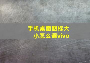 手机桌面图标大小怎么调vivo