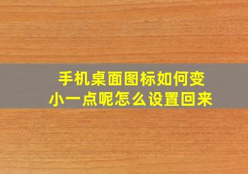 手机桌面图标如何变小一点呢怎么设置回来