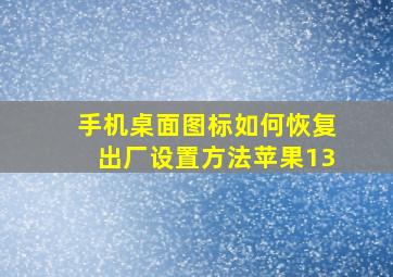 手机桌面图标如何恢复出厂设置方法苹果13