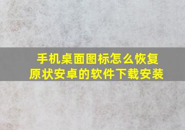 手机桌面图标怎么恢复原状安卓的软件下载安装