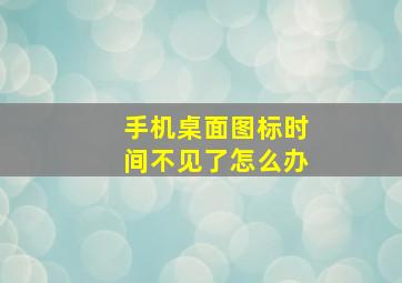 手机桌面图标时间不见了怎么办