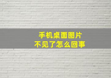 手机桌面图片不见了怎么回事