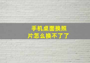 手机桌面换照片怎么换不了了