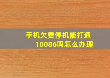 手机欠费停机能打通10086吗怎么办理