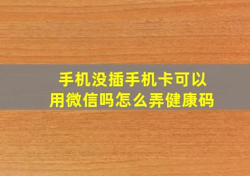 手机没插手机卡可以用微信吗怎么弄健康码