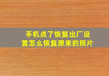 手机点了恢复出厂设置怎么恢复原来的照片