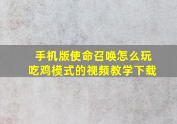 手机版使命召唤怎么玩吃鸡模式的视频教学下载