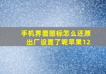 手机界面图标怎么还原出厂设置了呢苹果12