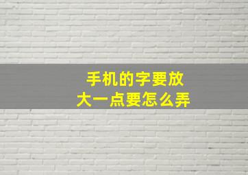 手机的字要放大一点要怎么弄