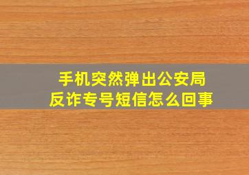 手机突然弹出公安局反诈专号短信怎么回事