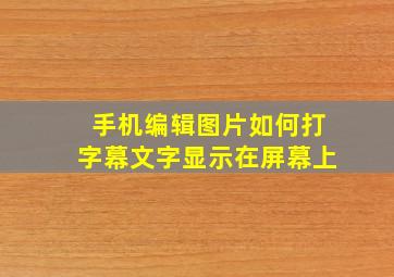 手机编辑图片如何打字幕文字显示在屏幕上