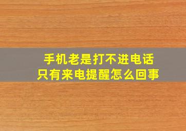 手机老是打不进电话只有来电提醒怎么回事