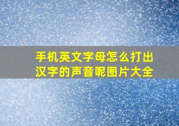 手机英文字母怎么打出汉字的声音呢图片大全