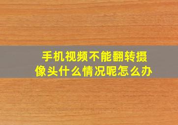 手机视频不能翻转摄像头什么情况呢怎么办