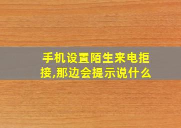 手机设置陌生来电拒接,那边会提示说什么